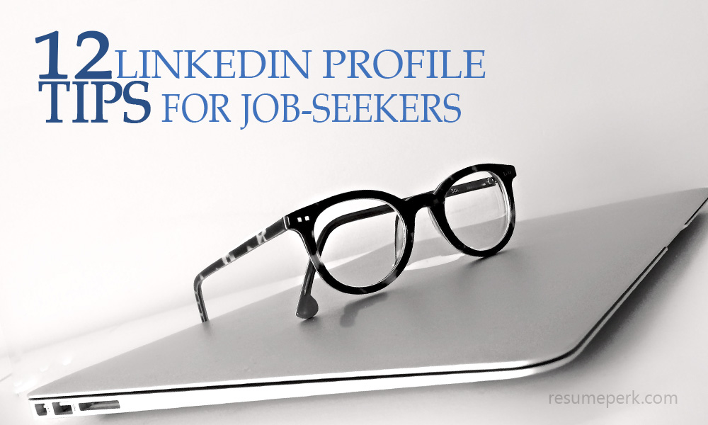 12 LinkedIn Profile Tips for Job-Seekers