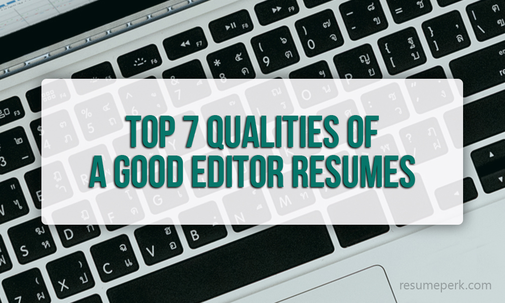 Top 7 Qualities of A Good Editor Resumes